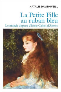 La Petite Fille au ruban bleu : Le monde disparu d'Irène Cahen d'Anvers