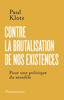 Contre la brutalisation de nos existences : Pour une politique du sensible