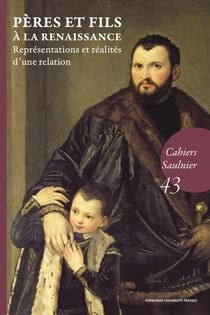 Cahiers Saulnier Tome 43 : Pères et fils à la Renaissance : Représentations et réalités d'une relation