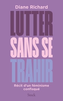 Lutter sans se trahir : Récit d'un féminisme confisqué