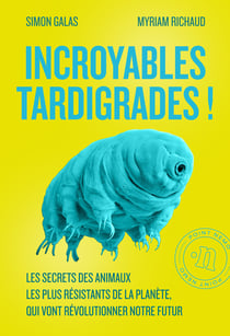 Incroyables tardigrades ! - les secrets des animaux les plus resistants de la planete, qui vont revo