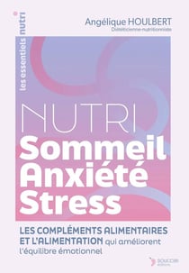 Nutri Stress-sommeil-anxiété : L'alimentation et les compléments alimentaires qui améliorent l'équilibre émotionnel