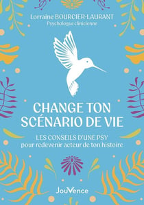 Change ton scénario de vie : Les conseils d'une psy pour redevenir acteur de ton histoire