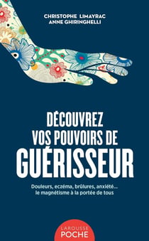 Découvrez vos pouvoirs de guérisseur : Douleurs, eczéma, brûlures, anxiété... le magnétisme à la portée de tous
