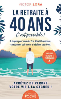 La retraite à 40 ans, c'est possible ! 8 étapes pour accéder à la liberté financière, consommer autrement et réaliser ses rêves