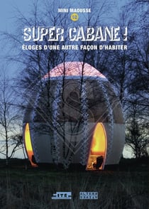 Super cabane ! : Éloges d'une autre façon d'habiter