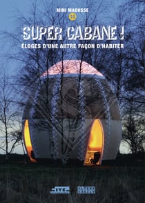 Super cabane ! : Éloges d'une autre façon d'habiter
