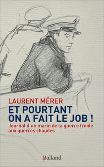 Et pourtant on a fait le job ! Journal d'un marin de la guerre froide aux guerres chaudes