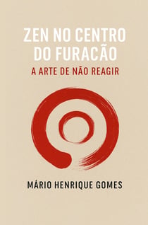 Zen no Centro do Furacão : A Arte de Não Reagir