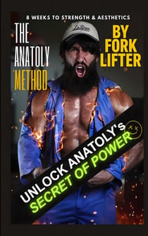 The Anatoly Method : 8 Weeks to Strength & Aesthetics (Color Edition)