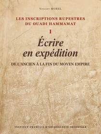 Les inscriptions rupestres du Ouadi Hammamat I : Écrire en expédition, de l'Ancien à la fin du Moyen Empire