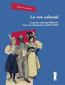 Le Rire colonial : La presse satirique illustrée face à la colonisation (1830-1990)
