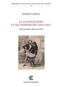 La Lithographie et ses imprimeurs (1816-1881) : Une invention dans son siècle