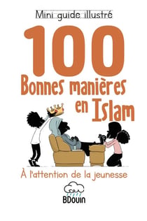 Mini guide illustré : 100 bonnes manières en Islam : À l'attention de la jeunesse