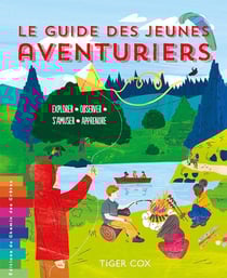 Le guide des jeunes aventuriers : Explorer - observer - s'amuser - apprendre