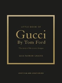 Little Book of Gucci by Tom Ford : The Story of the Iconic Fashion Designer