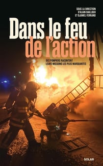 Dans le feu de l'action : Les pompiers racontent leurs missions les plus marquantes