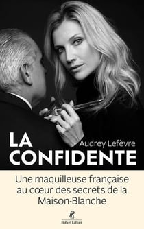 La Confidente : Une maquilleuse française au coeur des secrets de la Maison-Blanche