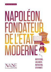 Napoléon, fondateur de l'État moderne : Institutions, lois, droits, instruction, citoyenneté