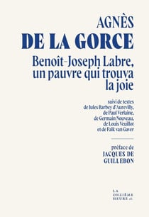 Benoît-Joseph Labre, un pauvre qui trouva la joie : Suivi de textes de Jules Barbey d'Aurevilly, Paul Verlaine, Germain Nouveau, de Louis Veuillot, de Paul Claudel et de Falk van Gaver