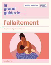 Le grand guide de l'allaitement : Toutes les clés pour un allaitement libre, éclairé et pleinement épanoui