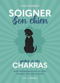 Soigner son chien grâce à ses chakras : Soins énergétiques pour un chien heureux et en bonne santé