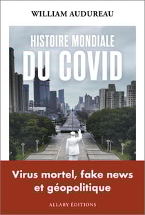 Histoire mondiale du Covid : Virus mortel, fake news et géopolitique