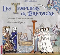 Les templiers en Bretagne : Histoire, lieux et mémoire d'un ordre disparu