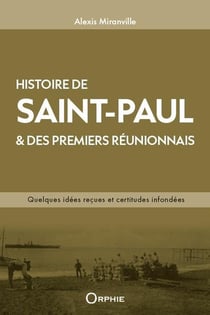 L'histoire de Saint-Paul & des premiers Réunionnais : Quelques idées reçues et certitudes infondées