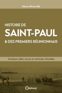 L'histoire de Saint-Paul & des premiers Réunionnais : Quelques idées reçues et certitudes infondées