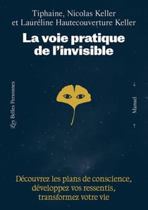 La voie pratique de l'invisible : Découvrez les plans de conscience, développez vos ressentis et transformez votre vie