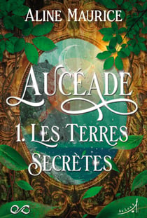 Aucéade Tome 1 : Les Terres secrètes
