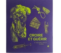 Croire et guérir : Et délivrez-nous du mal