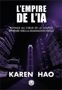 L'Empire de l'IA : Voyage au coeur de la course effrénée vers la domination totale