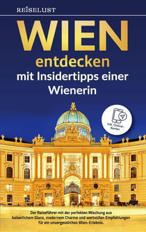 REISELUST WIEN entdecken mit Insidertipps einer Wienerin : Der Reiseführer mit der perfekten Mischung aus kaiserlichem Glanz, modernem Charme und...