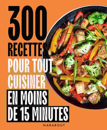 300 recettes pour tout cuisiner en moins de 15 minutes