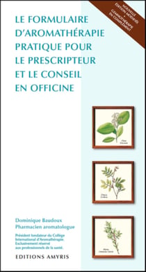 LE FORMULAIRE D'AROMATHERAPIE PRATIQUE POUR LE PRESCRIPTEUR ET LE CONSEIL EN OFFICINE