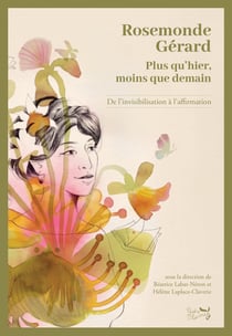 Rosemonde Gérard : Plus qu'hier, moins que demain. De l'invisibilisation à l'affirmation