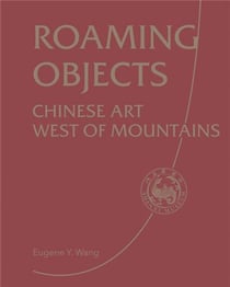 Roaming Objects Chinese Art West of Mountains