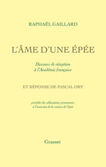 L'Âme d'une épée : Discours de réception à l'Académie française et réponse de Pascal Ory