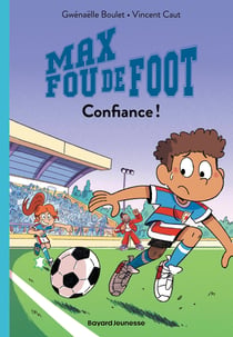 Max fou de foot Tome 4 : Confiance !