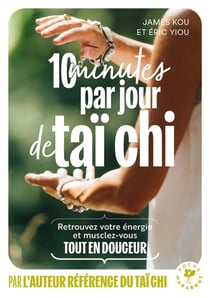 10 minutes par jour de taï chi : Retrouver votre énergie et musclez-vous tout en douceur