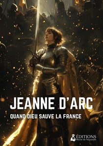 Jeanne d'Arc : Une des plus belles raisons de croire en Dieu