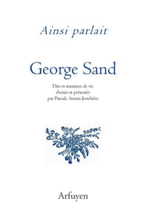 Ainsi parlait : George Sand : Dits et maximes de vie