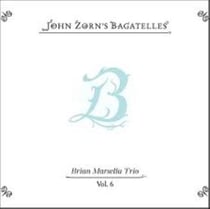 Bagatelles Vol 6 / Brian Marsella Trio