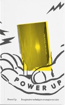 Power Up ! Imaginaires techniques et utopies sociales