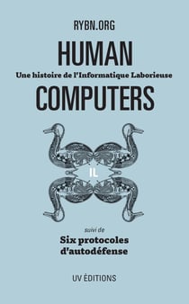 Human Computers : Une histoire de l'Informatique Laborieuse. Suivi de Six protocoles d'autodéfense