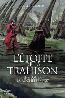 L'étoffe de la trahison : Le siège de la Rochelle, 1627