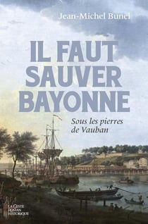 Il faut sauver Bayonne : Sous les pierres de Vauban