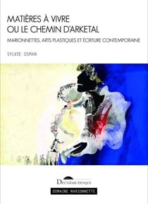 Matières à vivre ou le Chemin d'Arketal : Marionnettes, arts plastiques et écriture contemporaine